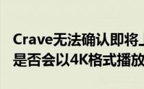 Crave无法确认即将上映的权力的游戏衍生剧是否会以4K格式播放