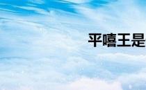 平嘻王是什么意思