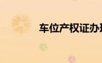 车位产权证办理流程是什么?