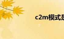 c2m模式是什么意思