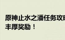 原神止水之潘任务攻略大全：完成挑战，获取丰厚奖励！