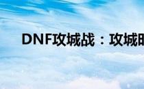 DNF攻城战：攻城时间解析及战术分享