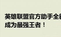 英雄联盟官方助手全新升级，一站式服务助你成为最强王者！