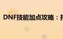 DNF技能加点攻略：打造最强角色必备指南