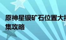 原神星银矿石位置大揭秘：详细分布与高效采集攻略