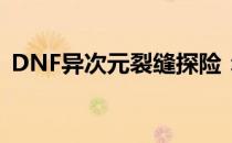 DNF异次元裂缝探险：神秘世界的无尽挑战