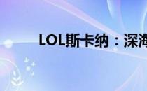 LOL斯卡纳：深海泰坦的全面解析