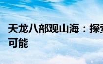 天龙八部观山海：探索江湖的神秘面纱与无限可能