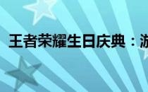 王者荣耀生日庆典：游戏内外的惊喜与狂欢