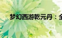 梦幻西游乾元丹：全面解析与实用攻略