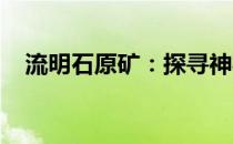 流明石原矿：探寻神秘矿石的奥秘与潜力