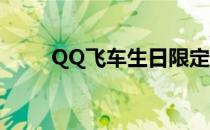 QQ飞车生日限定绝版礼物大揭秘！
