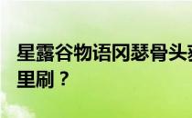 星露谷物语冈瑟骨头获取攻略：100个骨头哪里刷？