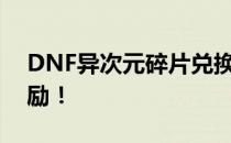 DNF异次元碎片兑换攻略：轻松获取丰厚奖励！