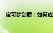 宝可梦剑盾：如何成功捕捉双斧战龙攻略