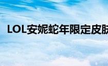 LOL安妮蛇年限定皮肤的价值与吸引力解析