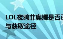 LOL夜鸦菲奥娜是否已绝版？探究皮肤稀有性与获取途径