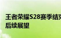 王者荣耀S28赛季结束时间详解：具体日期及后续展望