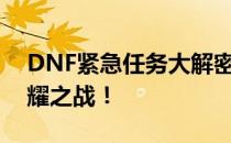 DNF紧急任务大解密：挑战未知，勇者的荣耀之战！