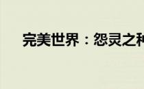 完美世界：怨灵之种的位置与寻找指南