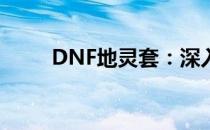 DNF地灵套：深入解析与装备指南